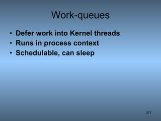 Work-queues Defer work into Kernel threads Runs in process context Schedulable, can sleep 