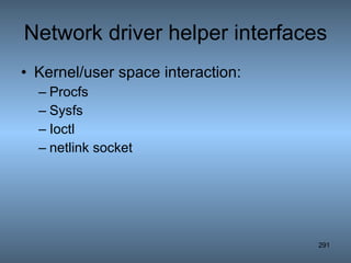 Network driver helper interfaces Kernel/user space interaction: Procfs Sysfs Ioctl netlink socket 