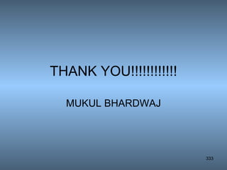 THANK YOU!!!!!!!!!!!! MUKUL BHARDWAJ 
