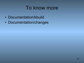 To know more Documentation/kbuild Documentation/changes 