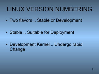 LINUX VERSION NUMBERING Two flavors .. Stable or Development Stable .. Suitable for Deployment Development Kernel .. Undergo rapid Change 