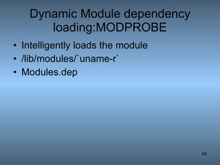 Dynamic Module dependency loading:MODPROBE Intelligently loads the module /lib/modules/`uname-r` Modules.dep 