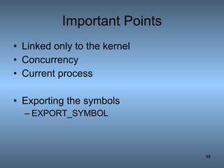 Important Points Linked only to the kernel Concurrency Current process Exporting the symbols EXPORT_SYMBOL 