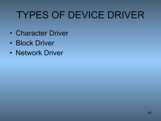 TYPES OF DEVICE DRIVER Character Driver Block Driver Network Driver 