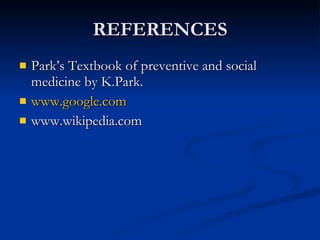 REFERENCES Park’s Textbook of preventive and social medicine by K.Park. www.google.com www.wikipedia.com 