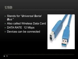 USBStands for “Universal Serial Bus ”Also called Wireless Data CardDATA RATE  12 MbpsDevices can be connected12