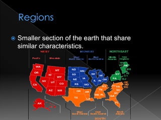 RegionsSmaller section of the earth that share similar characteristics.