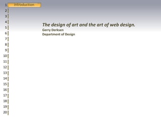 introduction 1 2 3 4 5 6 7 8 9 10 11 12 13 14 15 16 17 18 19 20 The design of art and the art of web design.  Gerry Derksen Department of Design   