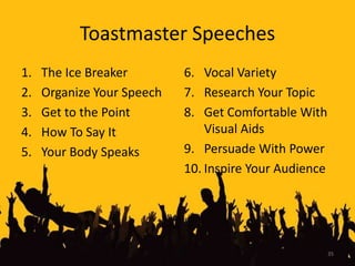Toastmaster Speeches<br />The Ice Breaker<br />Organize Your Speech<br />Get to the Point<br />How To Say It<br />Your Bod...