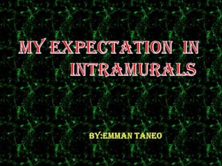 My Expectation  in             intramurals BY:emman taneo 