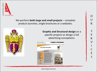 G raphic and  S tructural design  on a  specific projects or design  a  full  advertising conceptions. We  perform  both large and small projects  – complete product launches ,  single brochures or  a  websites . 