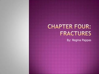 Chapter Four:Fractures By: Regina Pappas 