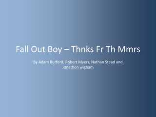 Fall Out Boy – Thnks Fr Th Mmrs By Adam Burford, Robert Myers, Nathan Stead and Jonathon wigham 