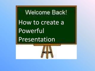 How to create a Powerful Presentation 