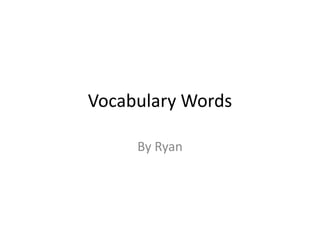 Vocabulary Words By Ryan 