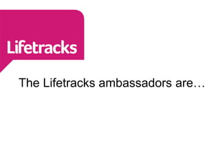 The Lifetracks ambassadors are… 