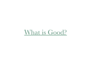 What is Good? 