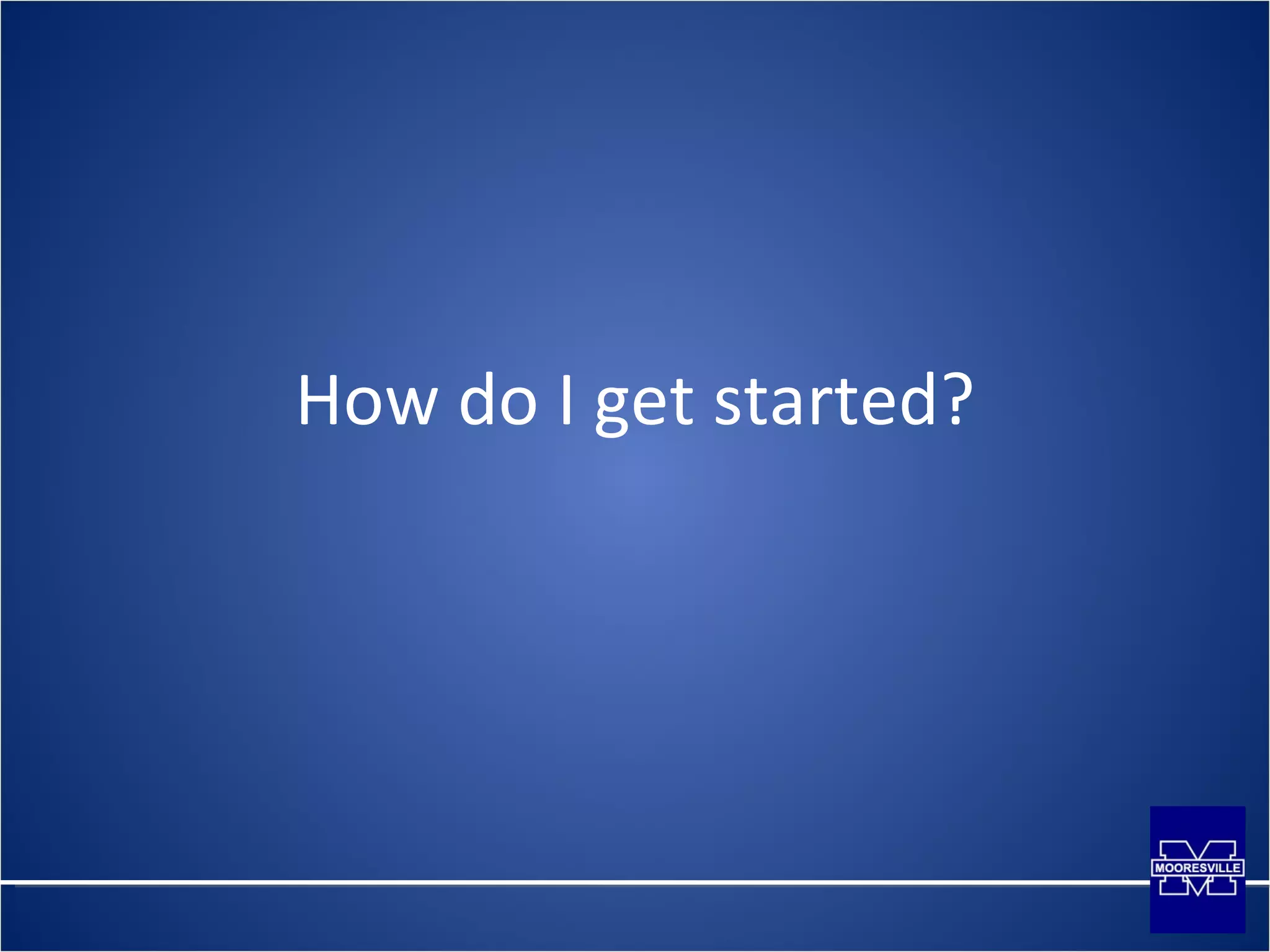 How do I get started? 