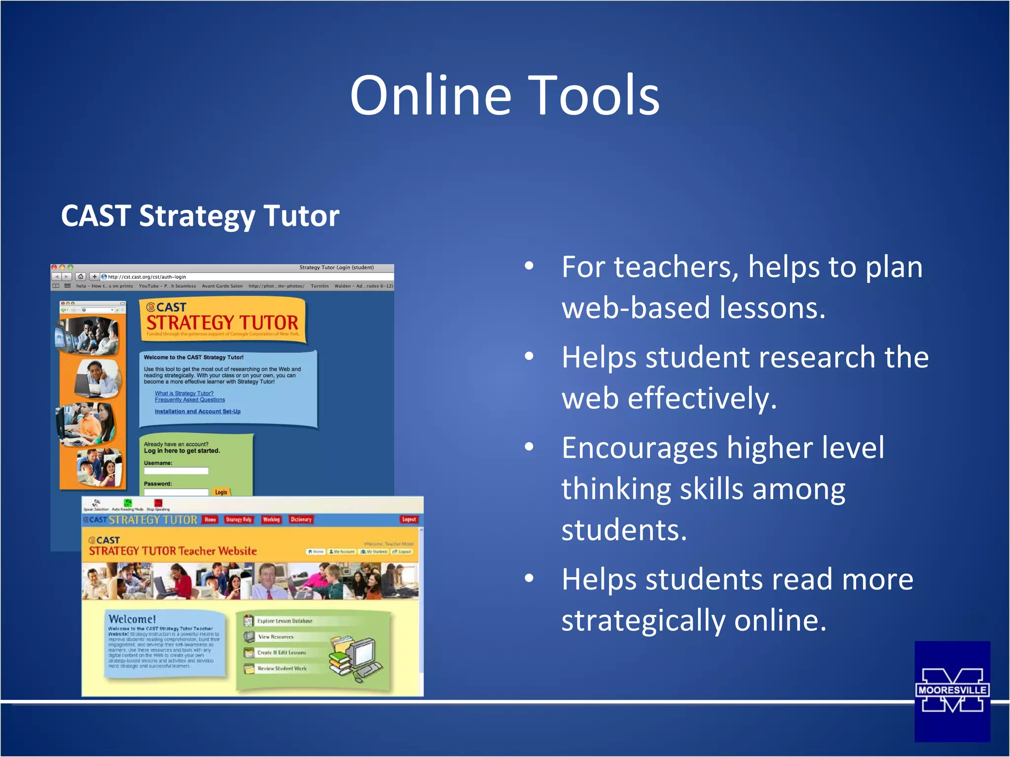 Online Tools CAST Strategy Tutor For teachers, helps to plan web-based lessons. Helps student research the web effectively. Encourages higher level thinking skills among students. Helps students read more strategically online. 
