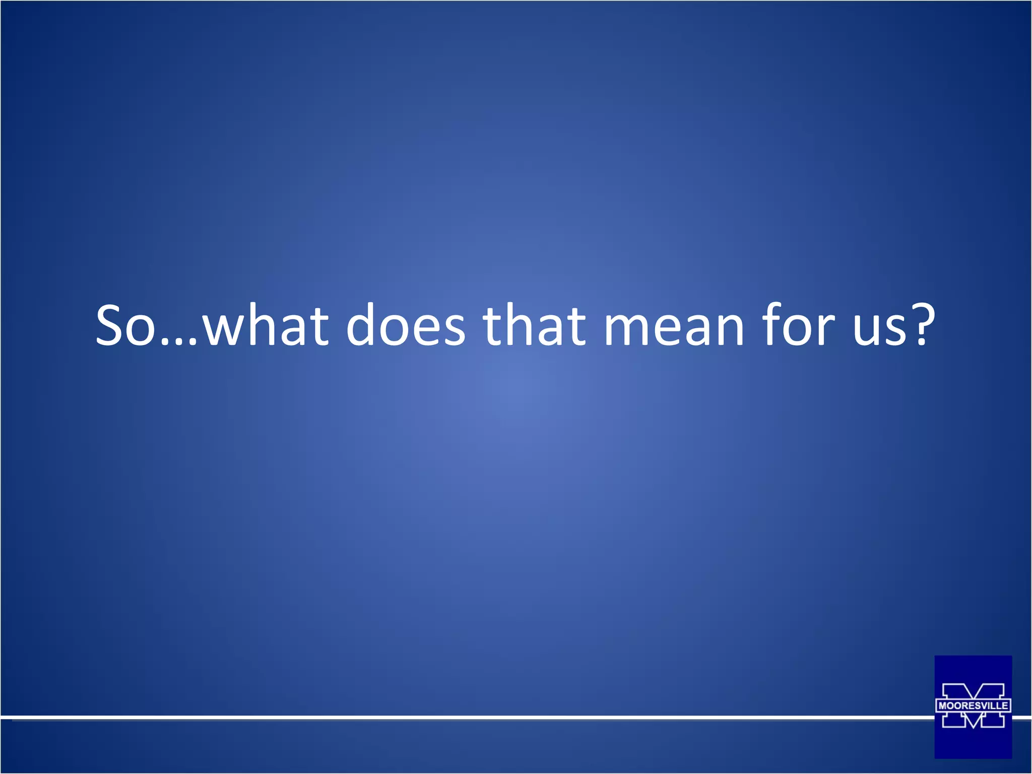 So…what does that mean for us? 