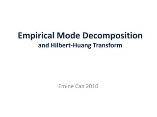 Empirical Mode Decompositionand Hilbert-Huang Transform Emine Can 2010 