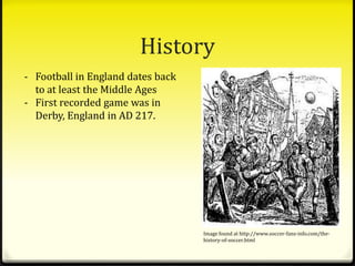 History<br /><ul><li>Football in England dates back to at least the Middle Ages