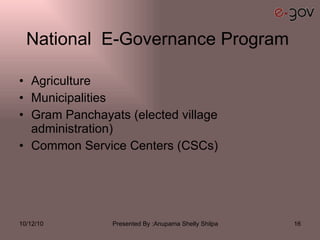 National  E-Governance Program  Agriculture Municipalities  Gram Panchayats (elected village administration) Common Service Centers (CSCs)  