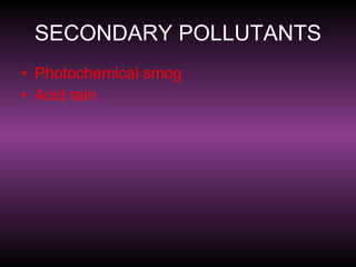 SECONDARY POLLUTANTS Photochemical smog Acid rain 