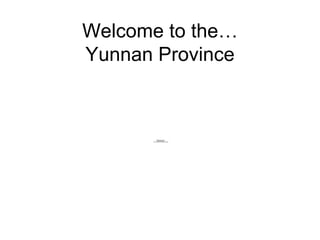 Welcome to the… Yunnan Province 