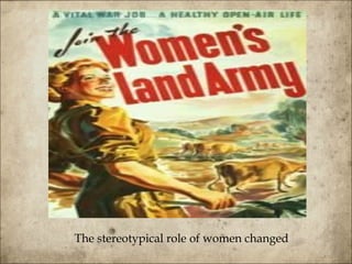 The stereotypical role of women changed  