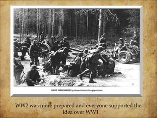 WW2 was more prepared and everyone supported the idea over WW1  