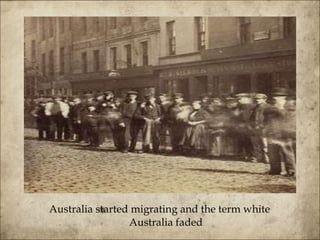 Australia started migrating and the term white Australia faded 