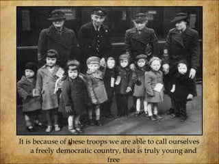It is because of these troops we are able to call ourselves a freely democratic country, that is truly young and free 