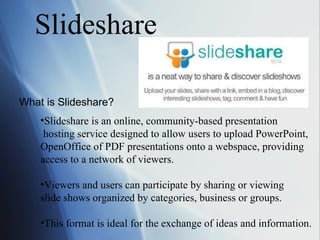 Slideshare What is Slideshare? ,[object Object],[object Object],[object Object],[object Object],[object Object],[object Object],[object Object]