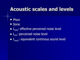 Acoustic scales and levels ,[object Object],[object Object],[object Object],[object Object],[object Object]