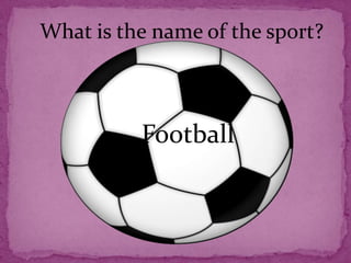 What is the name of the sport? Football 