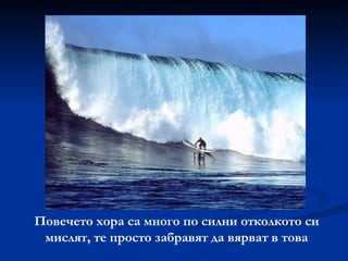 Повечето хора са много по силни отколкото си мислят, те просто забравят да вярват в това 