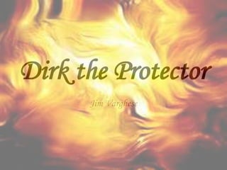 Dirk the Protector Jim Varghese 