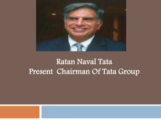 Ratan Naval Tata
Present Chairman Of Tata Group
 