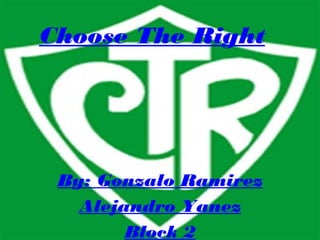 Choose The Right
By: Gonzalo Ramirez
Alejandro Yanez
Block 2
 