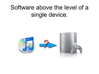 Software above the level of a
single device.
 