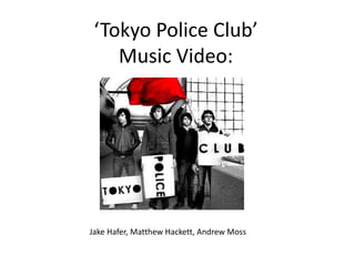‘Tokyo Police Club’
Music Video:
Jake Hafer, Matthew Hackett, Andrew Moss
 