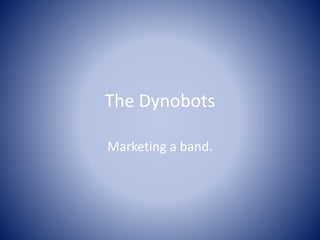 The Dynobots
Marketing a band.
 