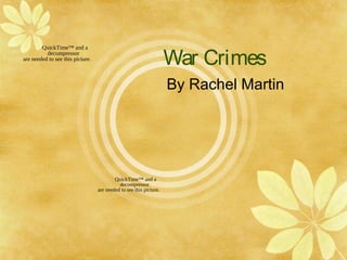 War Crimes
By Rachel Martin
QuickTime™ and a
decompressor
are needed to see this picture.
QuickTime™ and a
decompressor
are needed to see this picture.
 