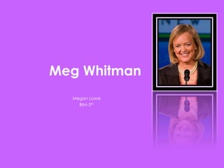 Meg Whitman
Megan Lowe
BIM-5th
 