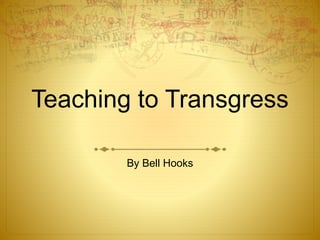 Teaching to Transgress
By Bell Hooks
 