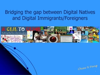 Bridging the gap between Digital Natives
and Digital Immigrants/Foreigners
1
 