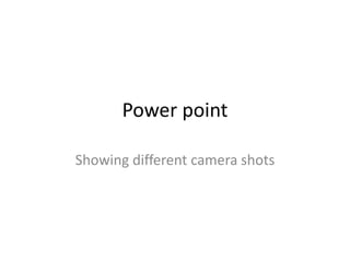 Power point
Showing different camera shots
 