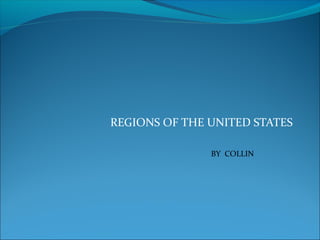 REGIONS OF THE UNITED STATES
BY COLLIN
 
