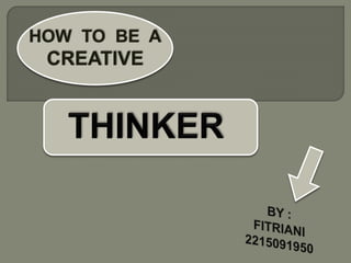 HOW TO BE A
CREATIVE
 